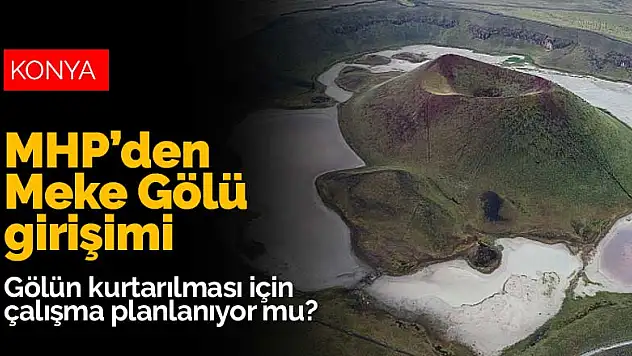 MHP'den Meke Gölü'yle ilgili girişim