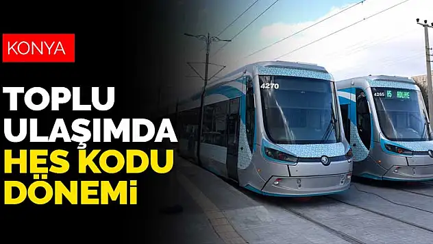 Konya'da otobüs ve tramvayları kullananların dikkatine! HES Kodu zorunluluğu geldi