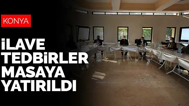 Konya'da koronavirüsle mücadelede alınması gereken ilave tedbirler masaya yatırıldı