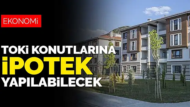 Resmi Gazete'de yayımlandı! TOKİ konutlarına ipotek yapılabilecek