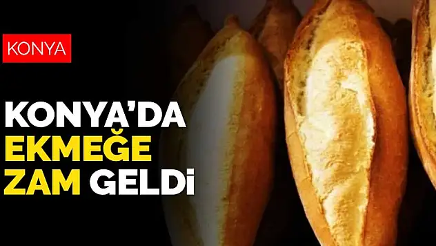 Konya'da ekmek fiyatlarına zam geldi