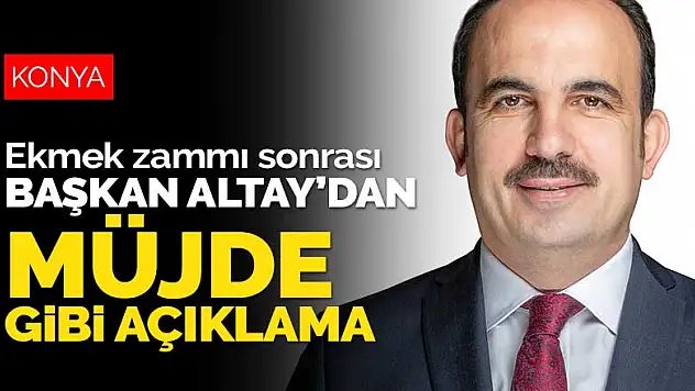 Konya'da yapılan ekmek zammı sonrası Başkan Altay'dan flaş açıklama!