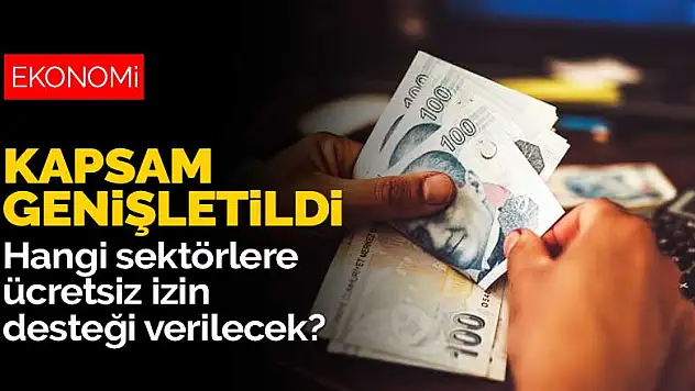Kapsam genişletildi! Hangi sektörlere ücretsiz izin ve sigorta prim desteği verilecek?