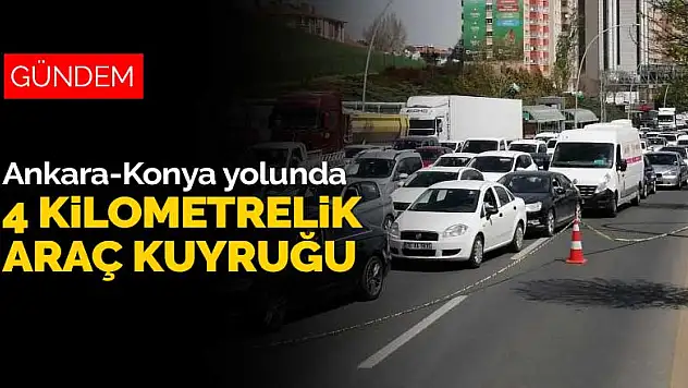 Ankara-Konya yolunda trafik kilitlendi! Araç kuyruğu 4 kilometreyi buldu