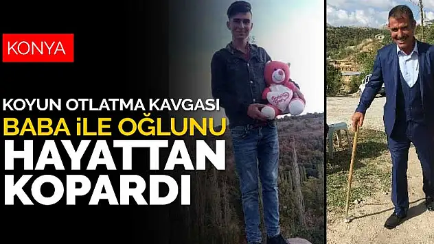 Konya'da tartıştıkları kişi tarafından tüfekle vurularak öldürülen gencin babası da kurtarılamadı