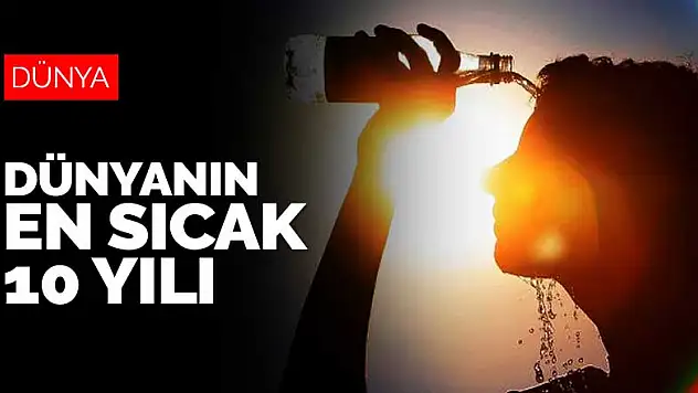 Son 10 yıl dünyanın en sıcak 10 yılı oldu
