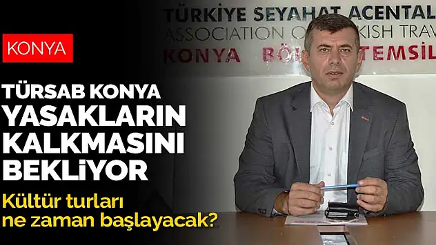 Kültür turları ne zaman başlayacak? TÜRSAB Konya yasakların kalkmasını bekliyor