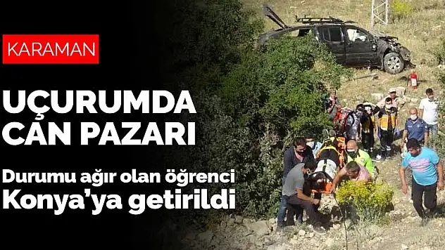 İçinde öğrencilerin bulunduğu kamyonet 30 metrelik uçuruma yuvarlandı! Durumu ağır olan öğrenci Konya'ya getirildi