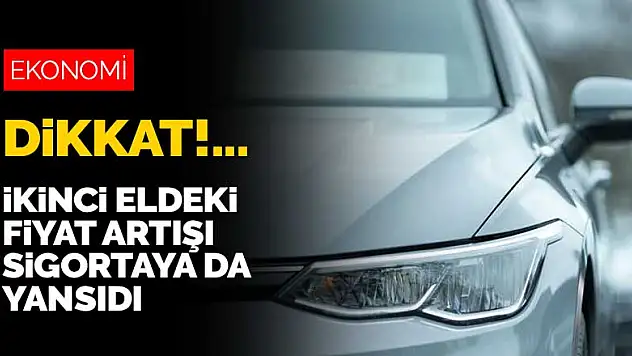 İkinci el araç alacaklar dikkat! Sigorta fiyatları da değişti