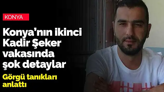 Konya'nın ikinci Kadir Şeker olayında yeni detaylar ortaya çıktı! Orhan Çumralıgil nasıl öldürüldü?