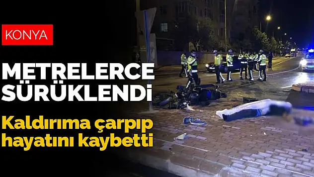 Konya'da motosiklet kazası! Metrelerce sürüklendi, kaldırıma çarpıp hayatını kaybetti