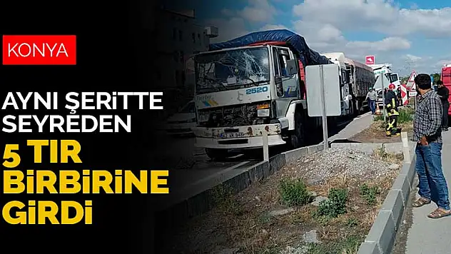 Konya'da trafik kazası! 5 tır birbirine girdi