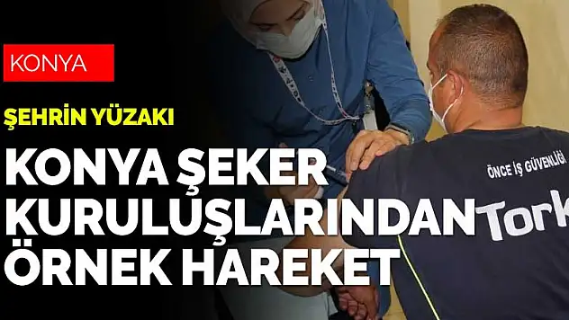 Konya'da yerinde aşılama sürüyor! Anadolu Birlik Holding salgınla nasıl mücadele etti?
