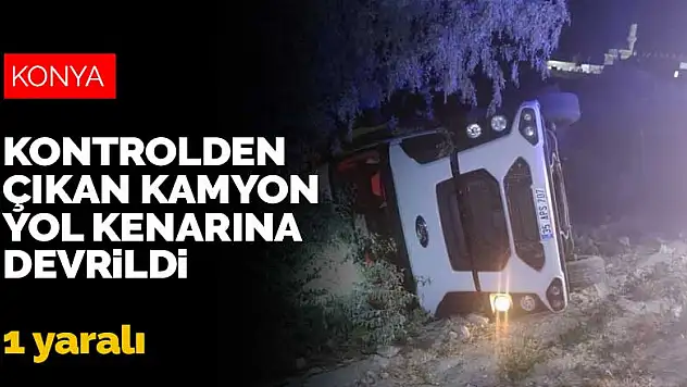 Konya'da kontrolden çıkan kamyon yol kenarına devrildi! 1 yaralı