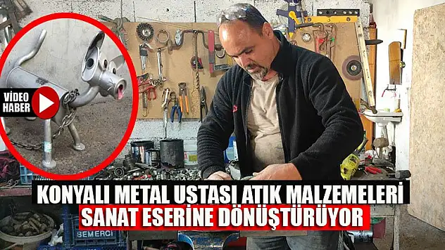 Konyalı metal ustası atık malzemeleri sanat eserine dönüştürüyor