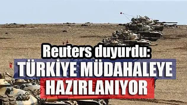 Reuters duyurdu: Türkiye müdahaleye hazırlanıyor