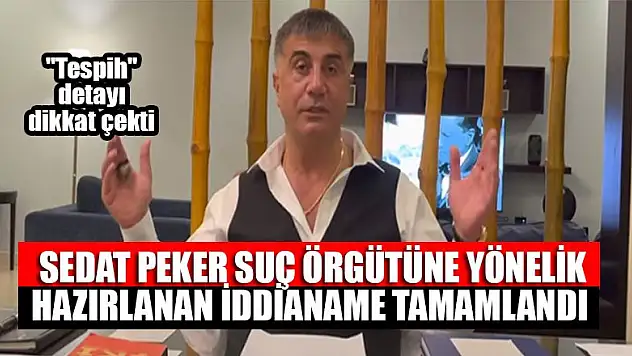 Sedat Peker suç örgütüne yönelik hazırlanan iddianamede 'tespih' detayı