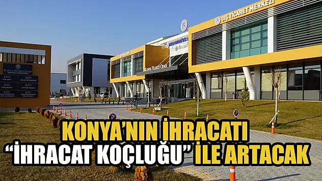 Konya'nın ihracatı 'İhracat Koçluğu' ile artacak