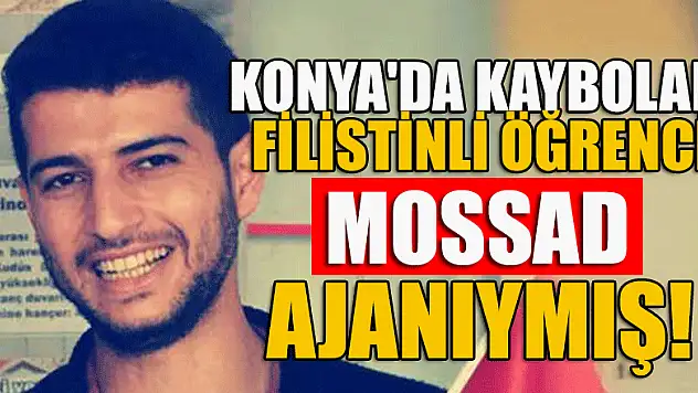 Konya'da kaybolan Filistinli öğrenci Mossad ajanı çıktı