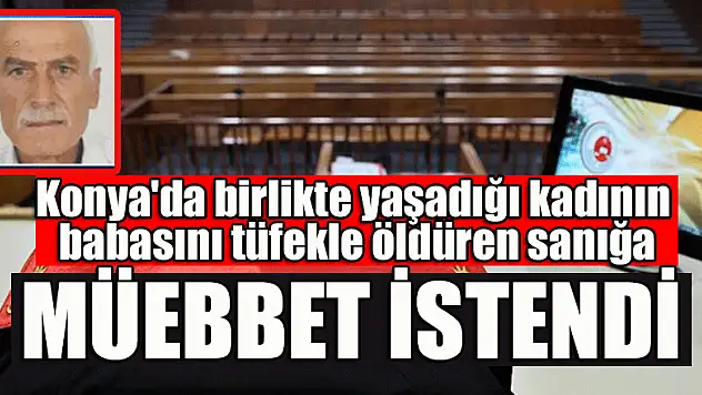 Konya'da birlikte yaşadığı kadının babasını tüfekle öldüren sanığın cezası belli oldu