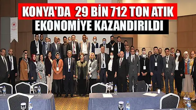 Konya'da  29 bin 712 ton atık ekonomiye kazandırıldı