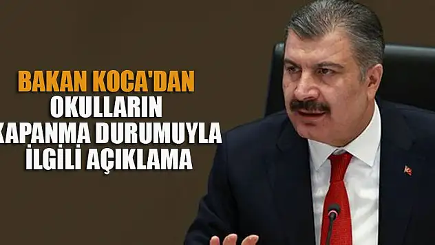 Bakan Koca'dan okulların kapanma durumuyla ilgili açıklama
