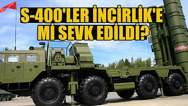 S-400'ler İncirlik'e mi sevk edildi?