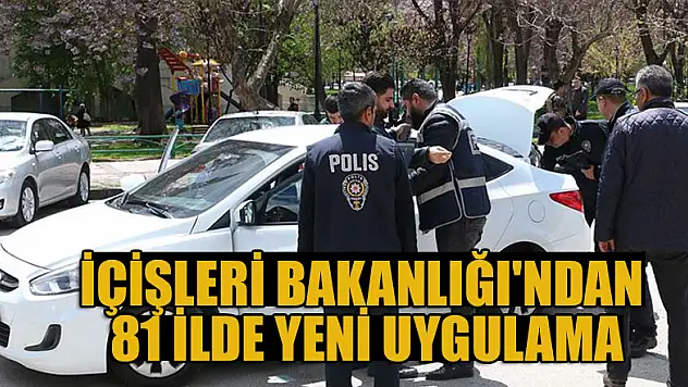 İçişleri Bakanlığı'ndan 81 ilde yeni uygulama