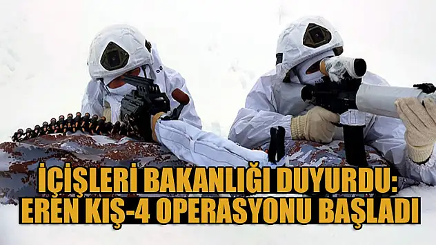 İçişleri Bakanlığı duyurdu: Eren Kış-4 Operasyonu başladı