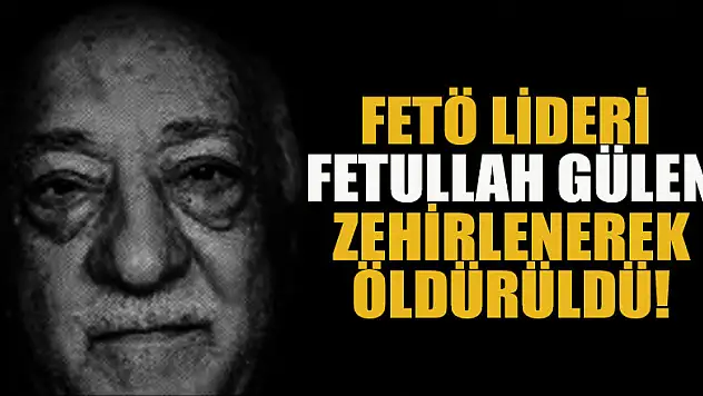 FETÖ lideri Fetullah Gülen zehirlenerek öldürüldü!