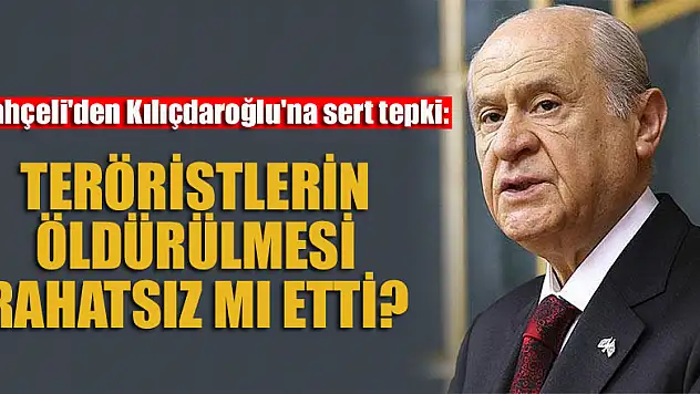 Bahçeli'den Kılıçdaroğlu'na sert tepki: Teröristlerin öldürülmesi rahatsız mı etti