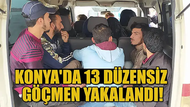 Konya'da 13 düzensiz göçmen yakalandı