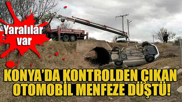 Konya'da kontrolden çıkan otomobil menfeze düştü: Yaralılar var