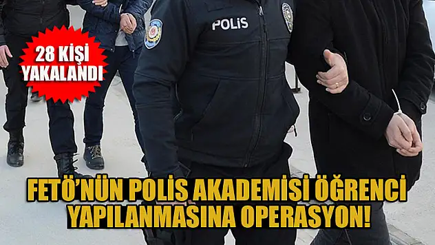 FETÖ'nün Polis Akademisi öğrenci yapılanmasına operasyon: 28 kişi yakalandı