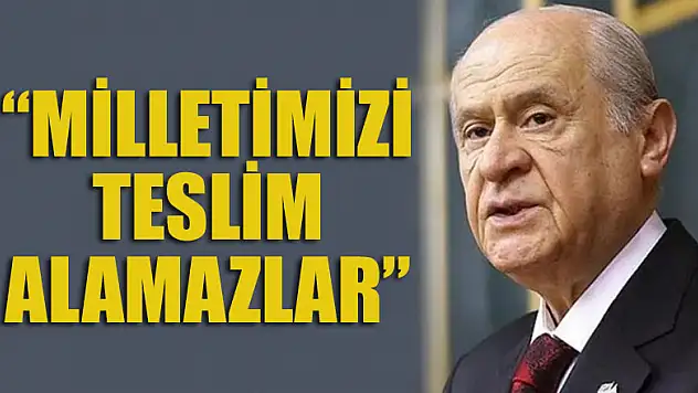 Bahçeli: Milletimizi teslim alamazlar