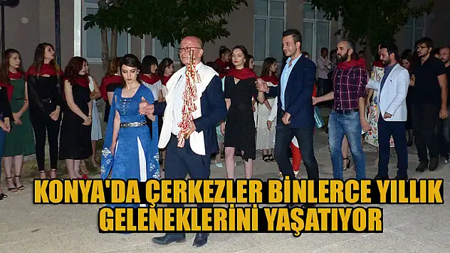Konya'da Çerkezler binlerce yıllık geleneklerini yaşatıyor