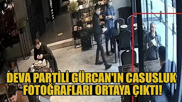 DEVA Partili Gürcan'ın casusluk fotoğrafları ortaya çıktı