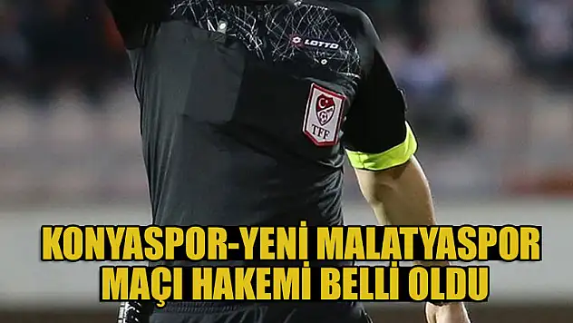 Konyaspor-Yeni Malatyaspor maçı hakemi belli oldu