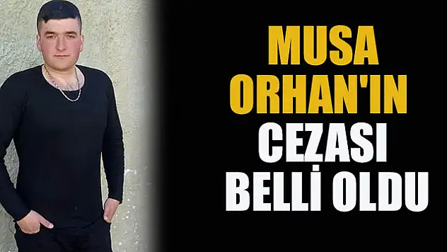 Musa Orhan'ın cezası belli oldu
