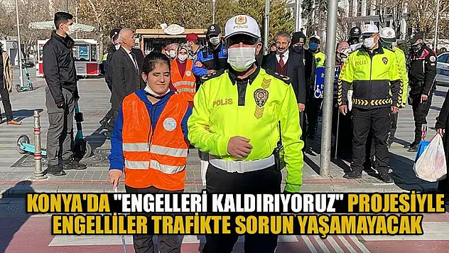 Konya'da 'Engelleri Kaldırıyoruz' projesiyle engelliler trafikte sorun yaşamayacak