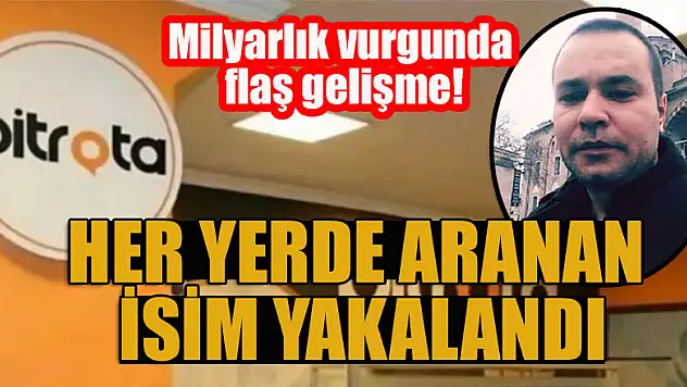 Milyarlık vurgunda flaş gelişme! Her yerde aranan isim yakalandı