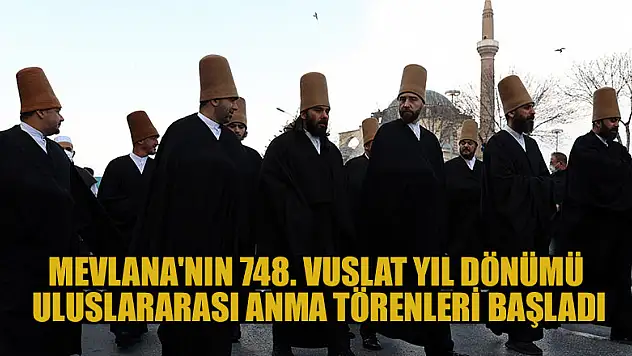 Hazreti Mevlana'nın 748. Vuslat Yıl Dönümü Uluslararası Anma Törenleri başladı