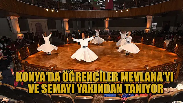 Konya'da öğrenciler Hazreti Mevlana'yı ve semayı yakından tanıyor