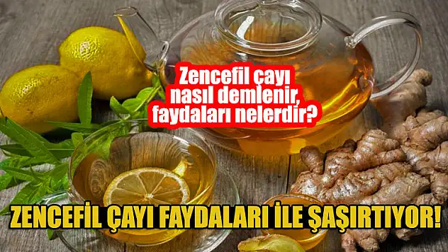 Zencefil çayı faydaları ile şaşırtıyor! Zencefil çayı nasıl demlenir, faydaları nelerdir?