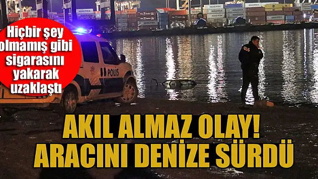 Aracını denize sürdü, hiçbir şey olmamış gibi sigarasını yakarak uzaklaştı