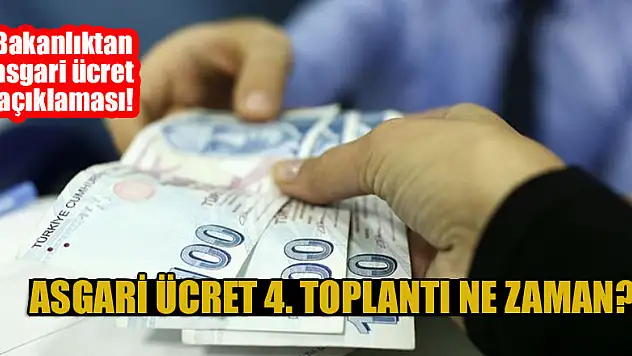 Bakanlıktan asgari ücret açıklaması! Asgari ücret 4. toplantı ne zaman?