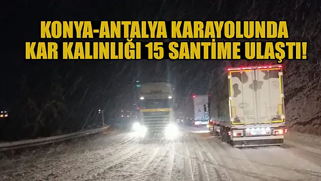 Konya-Antalya karayolunda kar kalınlığı 15 santime ulaştı!