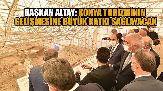 Başkan Altay: Konya turizminin gelişmesine büyük katkı sağlayacak