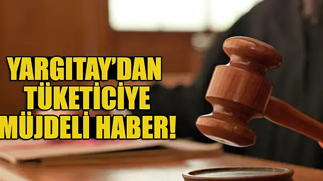 Yargıtay'dan tüketiciye müjdeli haber