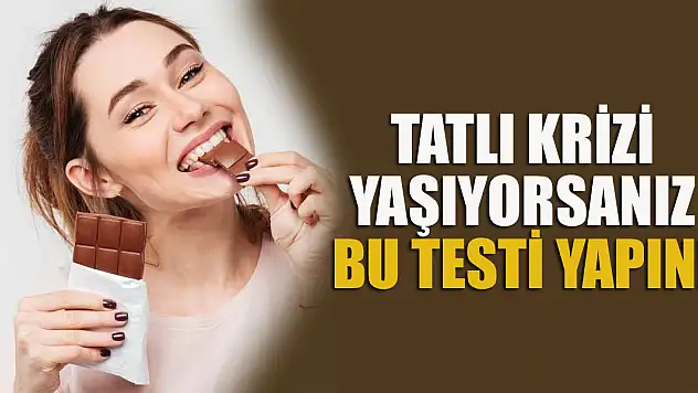 Tatlı krizi yaşıyorsanız bu testi yapın! Hastalığınızı öğrenin